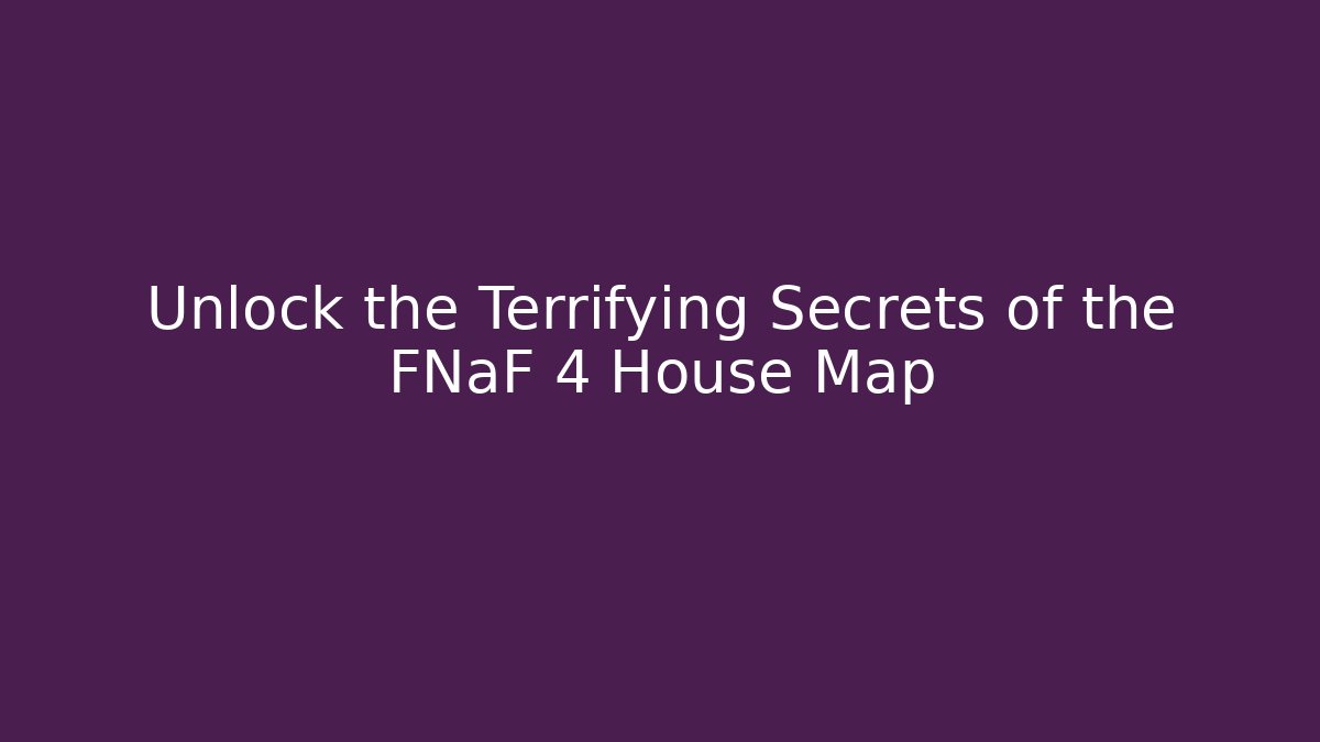 Unlock the Terrifying Secrets of the FNaF 4 House Map