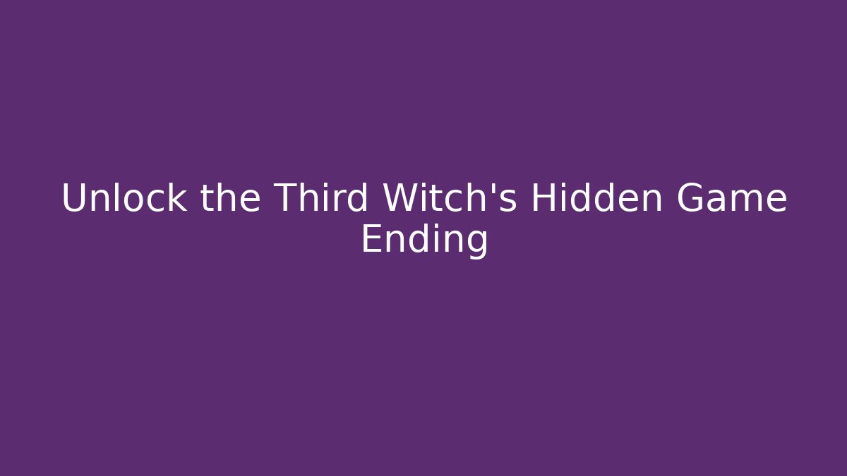 Unlock the Third Witch's Hidden Game Ending