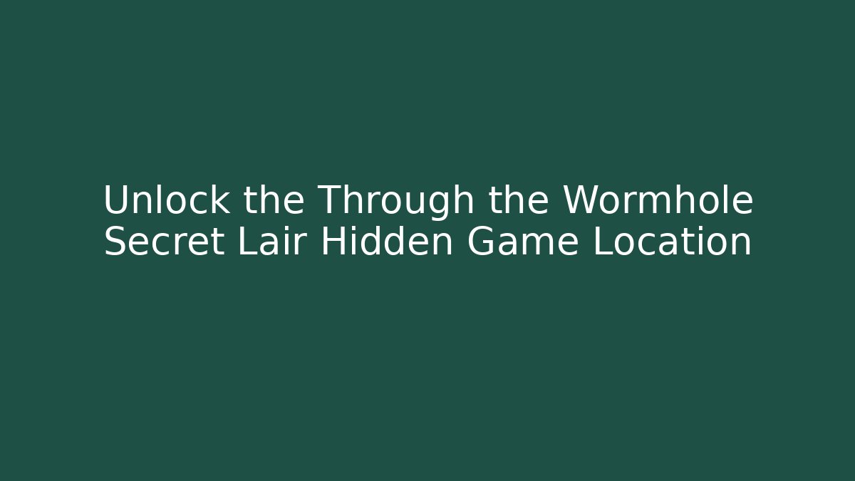 Unlock the Through the Wormhole Secret Lair Hidden Game Location