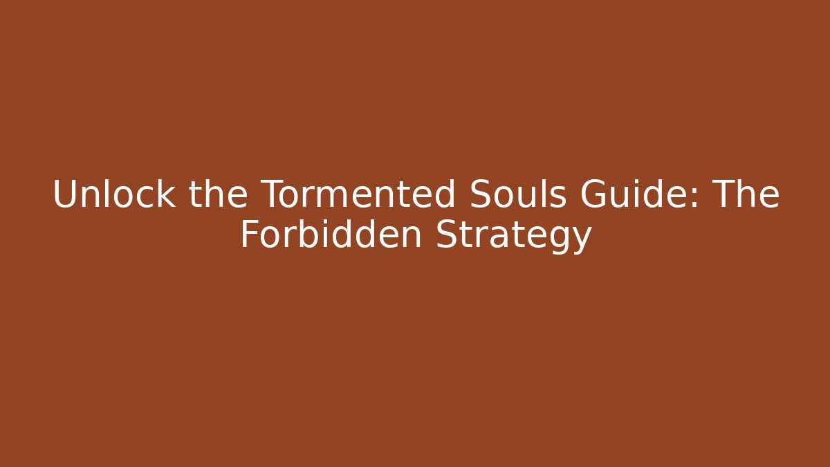 Unlock the Tormented Souls Guide: The Forbidden Strategy - Celivion