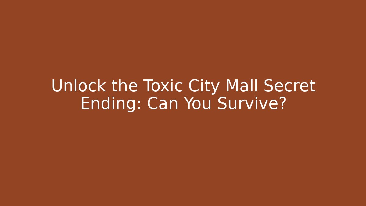 Unlock the Toxic City Mall Secret Ending: Can You Survive?