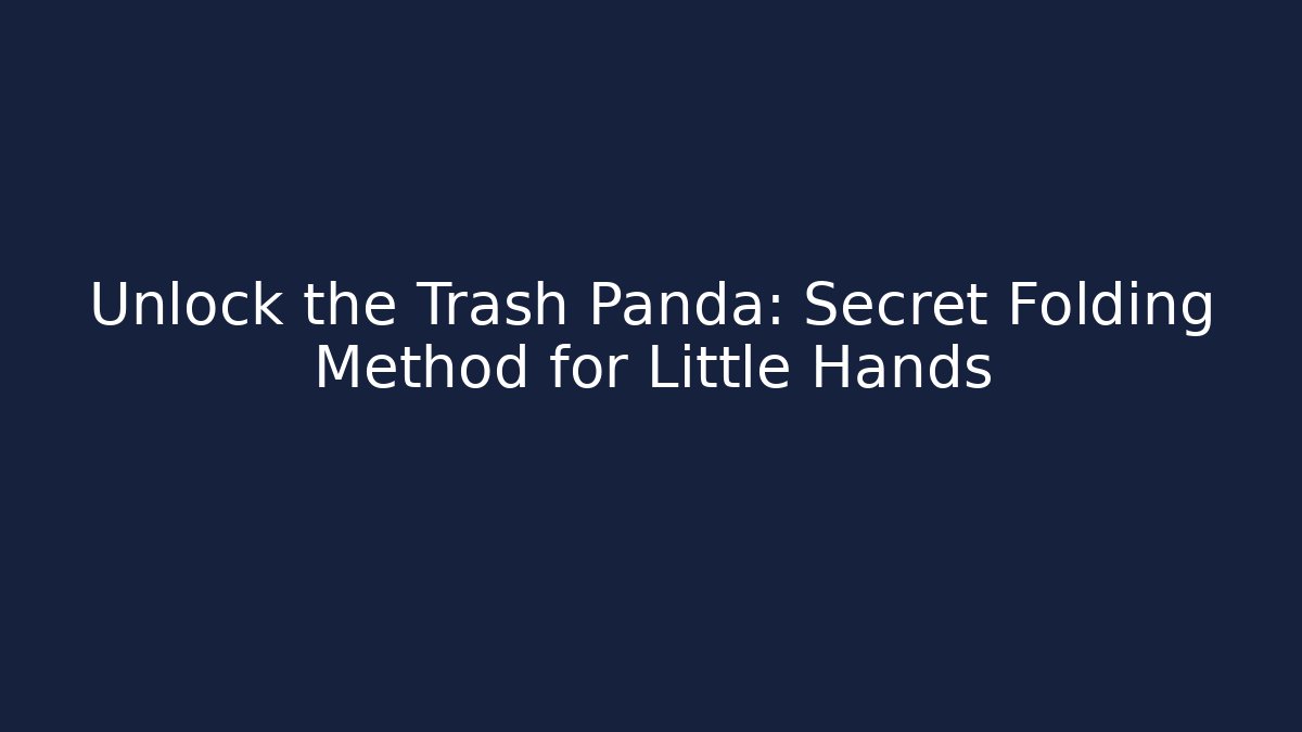Unlock the Trash Panda: Secret Folding Method for Little Hands - Celivion