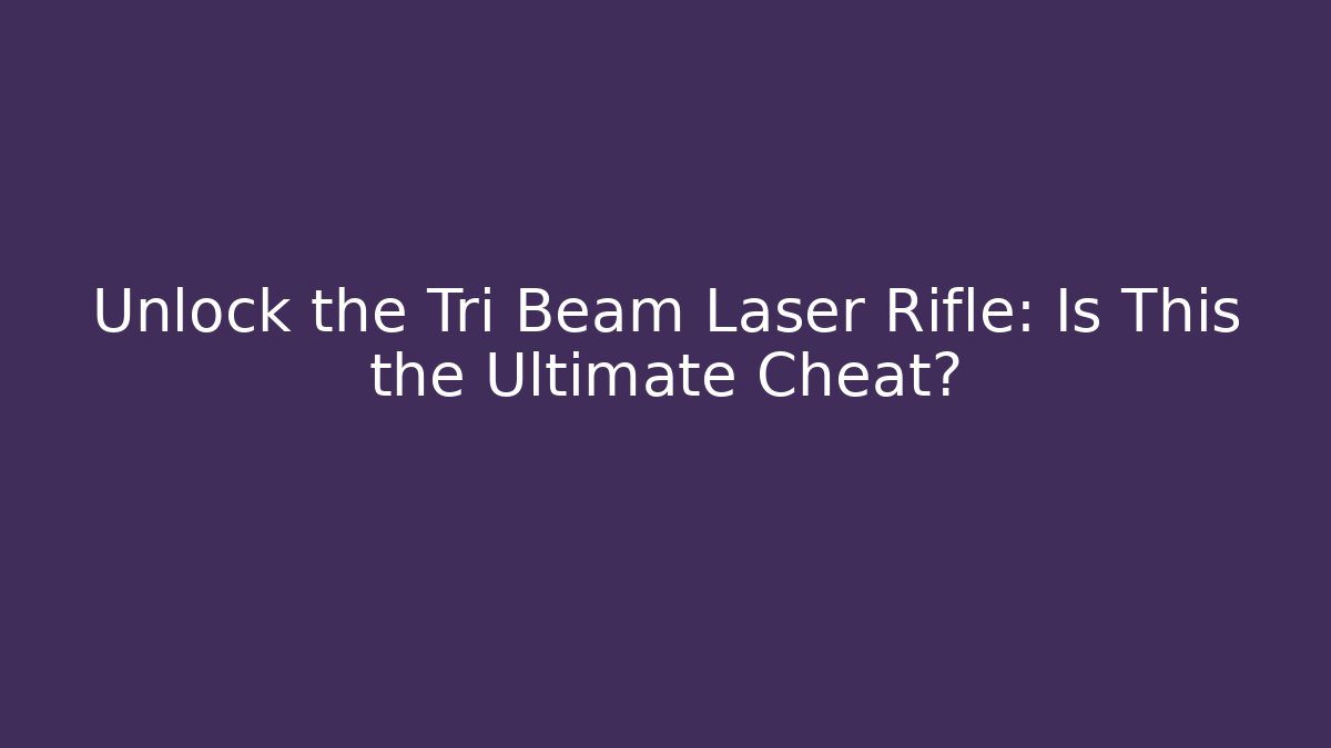 Unlock the Tri Beam Laser Rifle: Is This the Ultimate Cheat?
