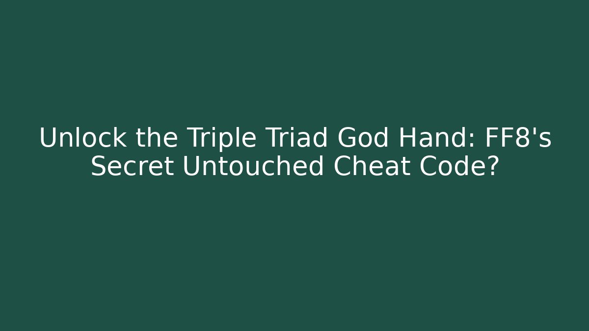 Unlock the Triple Triad God Hand: FF8's Secret Untouched Cheat Code?
