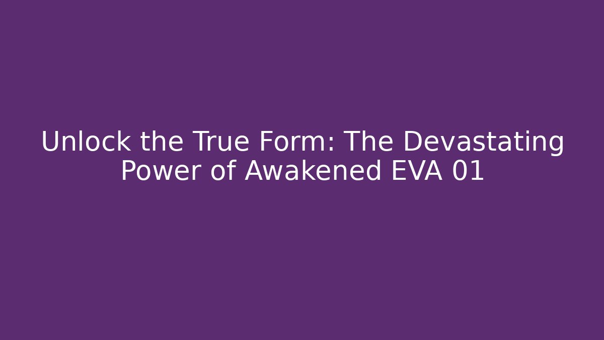 Unlock the True Form: The Devastating Power of Awakened EVA 01