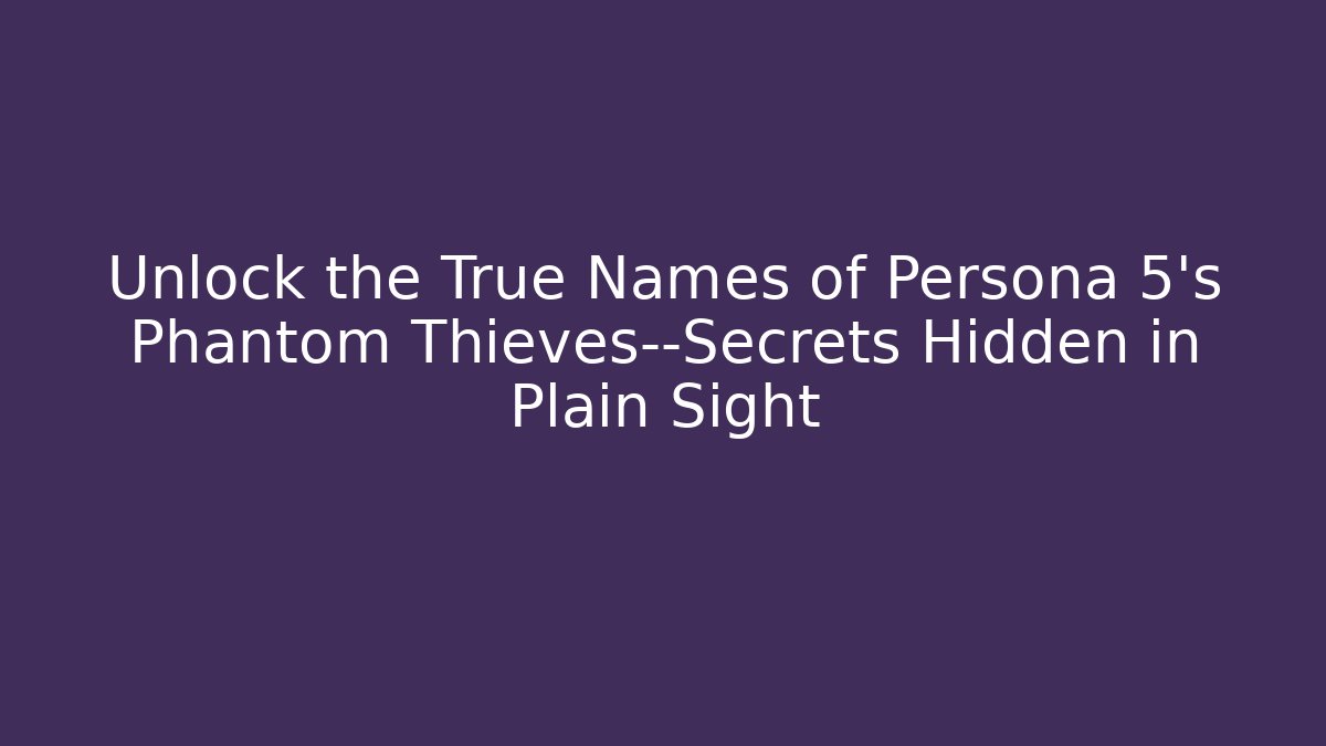 Unlock the True Names of Persona 5's Phantom Thieves—Secrets Hidden in Plain Sight