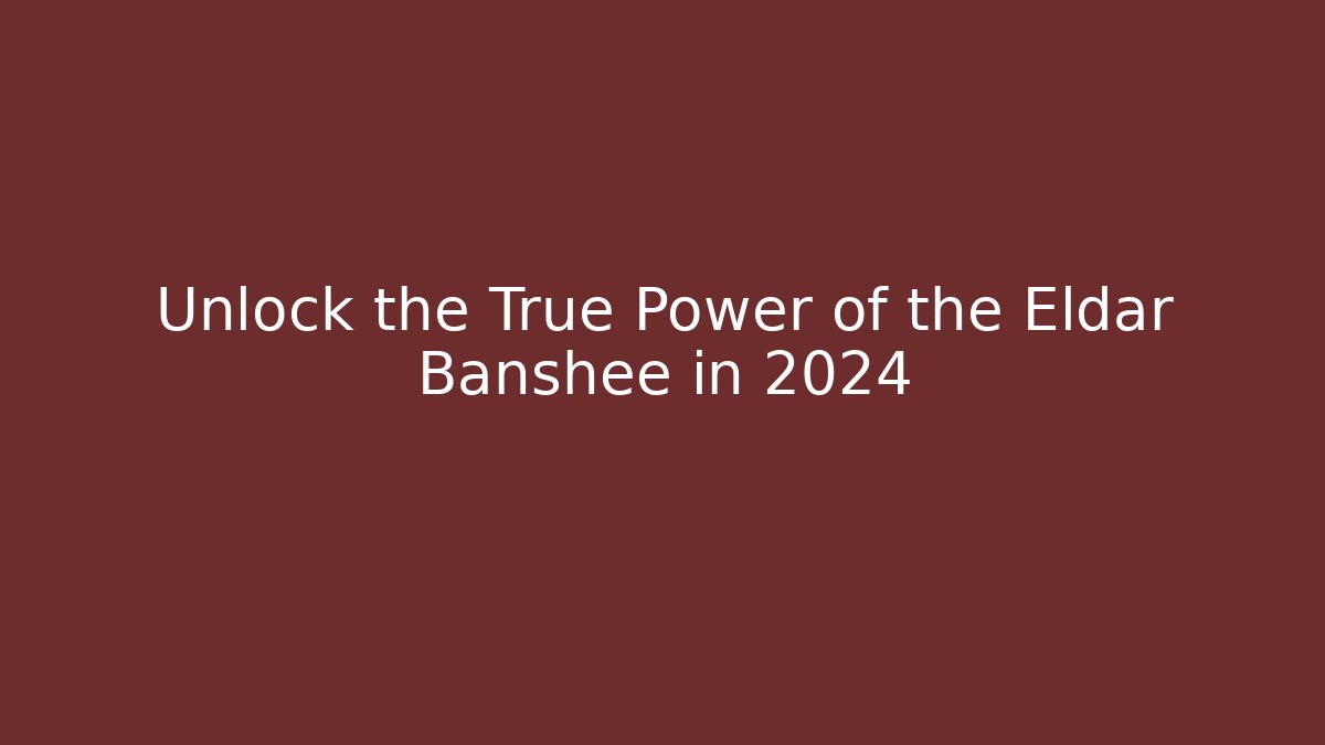 Unlock the True Power of the Eldar Banshee in 2024