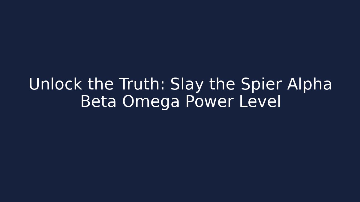 Unlock the Truth: Slay the Spier Alpha Beta Omega Power Level
