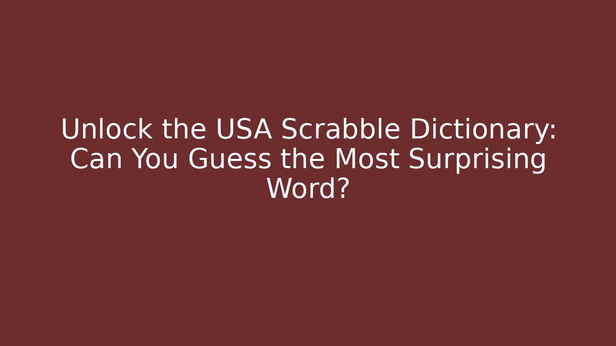 Unlock the USA Scrabble Dictionary: Can You Guess the Most Surprising Word?