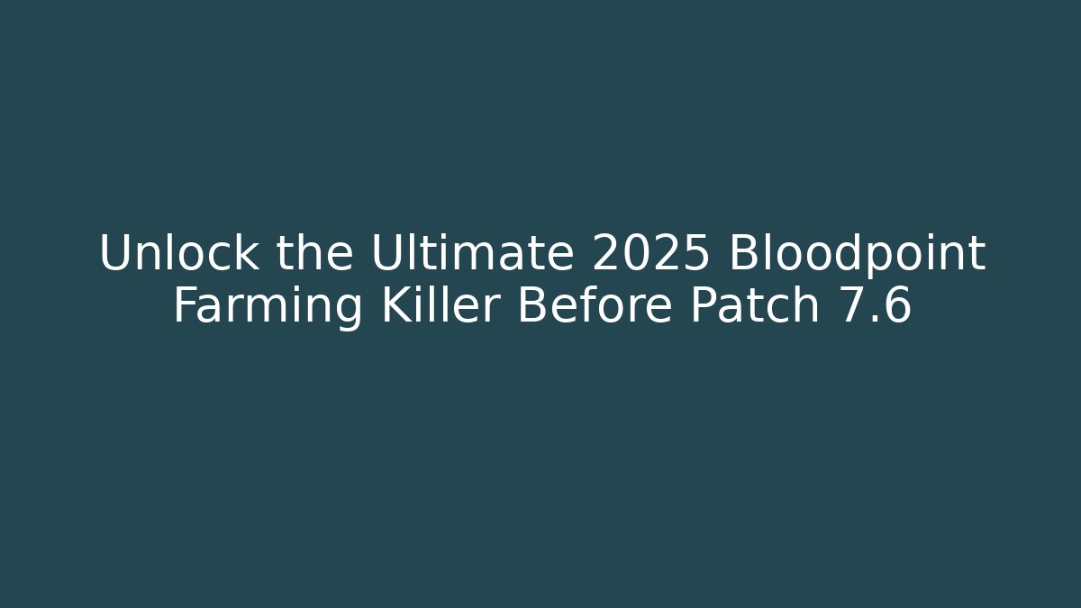 Unlock the Ultimate 2025 Bloodpoint Farming Killer Before Patch 7.6