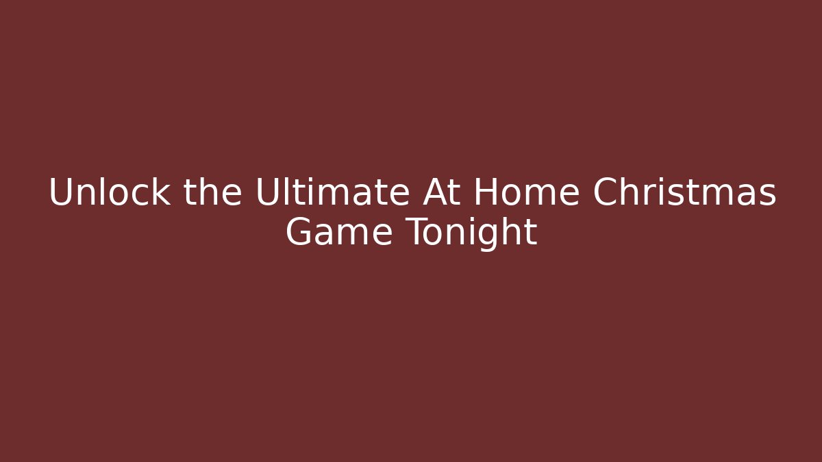Unlock the Ultimate At Home Christmas Game Tonight