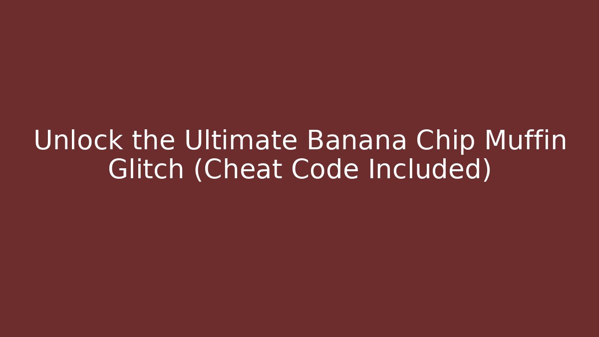 Unlock the Ultimate Banana Chip Muffin Glitch (Cheat Code Included)