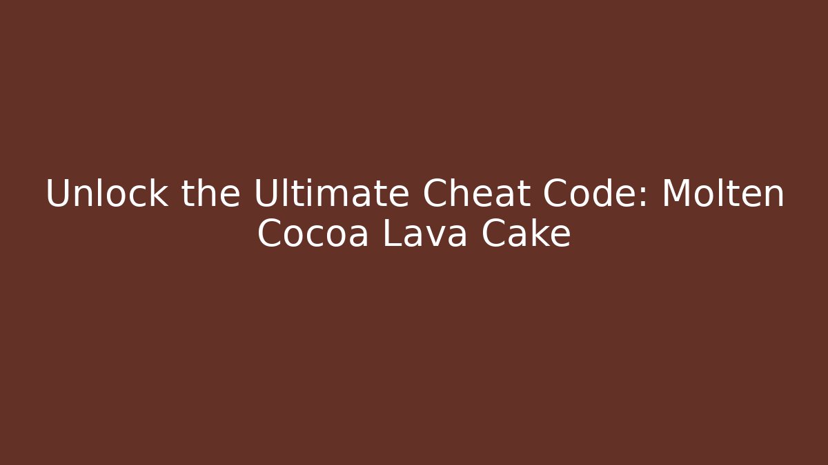 Unlock the Ultimate Cheat Code: Molten Cocoa Lava Cake