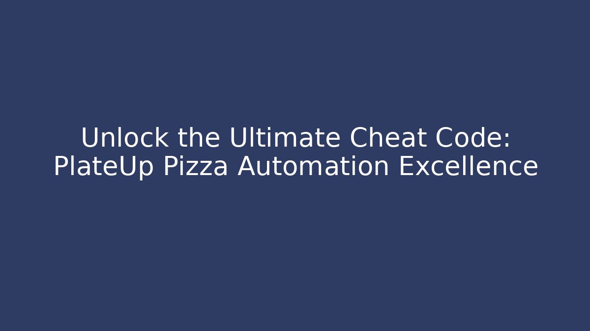 Unlock the Ultimate Cheat Code: PlateUp Pizza Automation Excellence