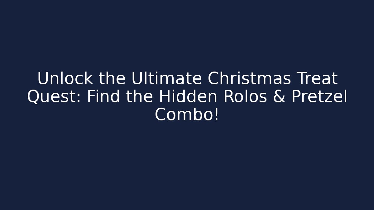 Unlock the Ultimate Christmas Treat Quest: Find the Hidden Rolos & Pretzel Combo! - Celivion