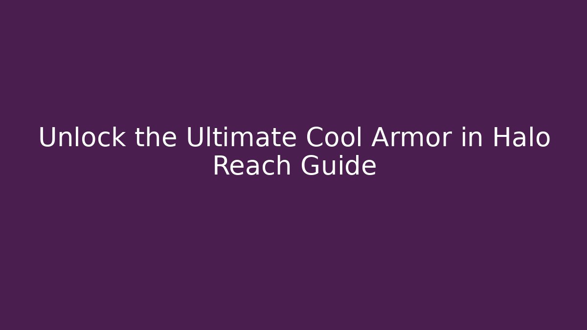 Unlock the Ultimate Cool Armor in Halo Reach Guide