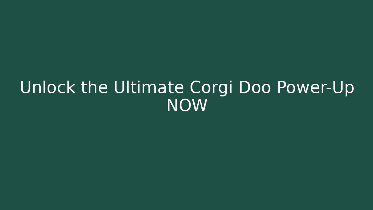 Unlock the Ultimate Corgi Doo Power-Up NOW