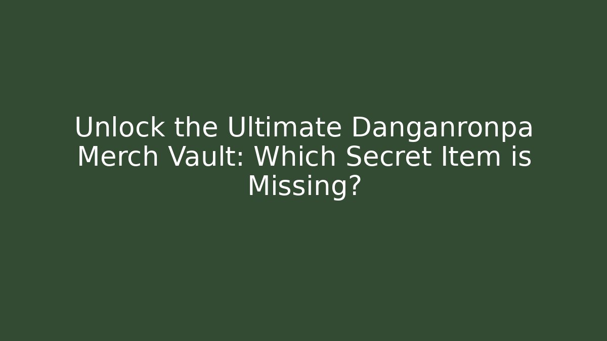 Unlock the Ultimate Danganronpa Merch Vault: Which Secret Item is Missing?
