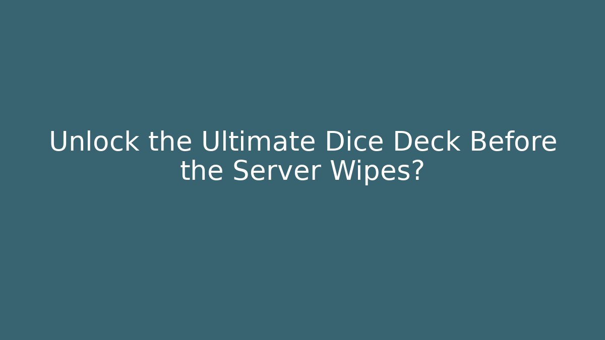 Unlock the Ultimate Dice Deck Before the Server Wipes?
