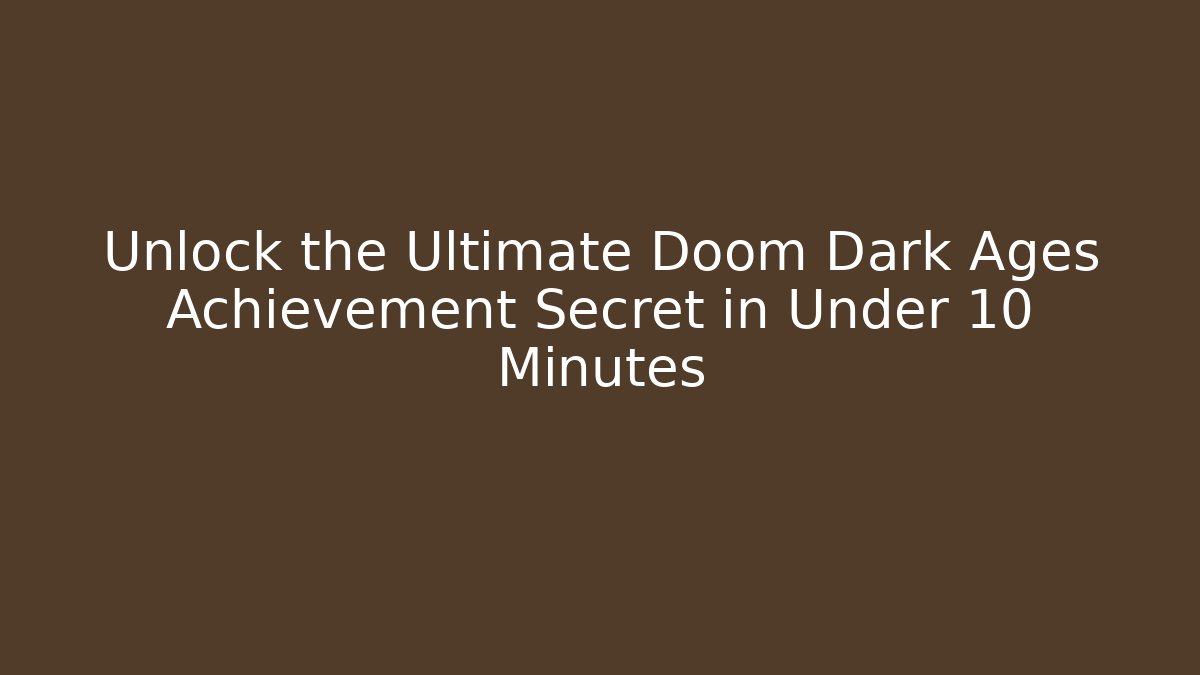 Unlock the Ultimate Doom Dark Ages Achievement Secret in Under 10 Minutes