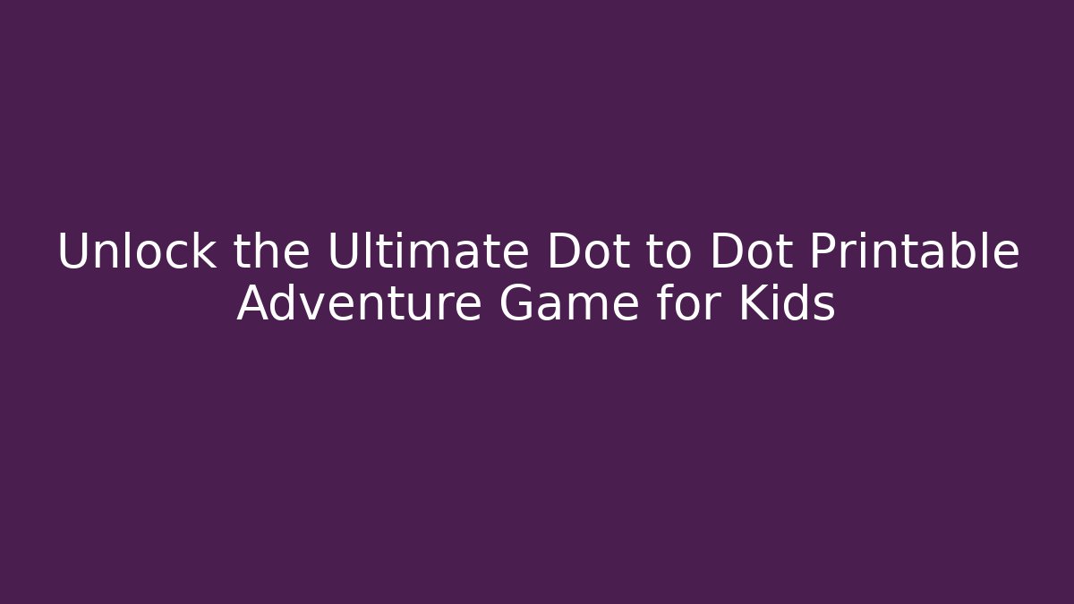 Unlock the Ultimate Dot to Dot Printable Adventure Game for Kids