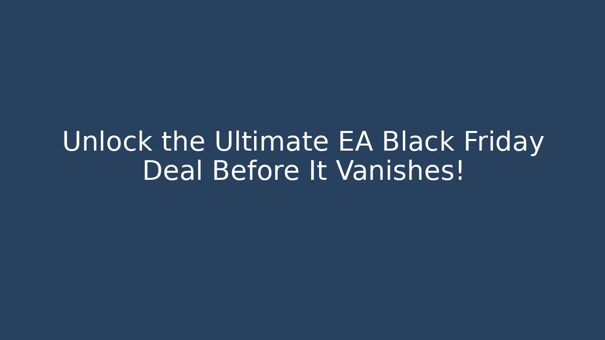 Unlock the Ultimate EA Black Friday Deal Before It Vanishes!