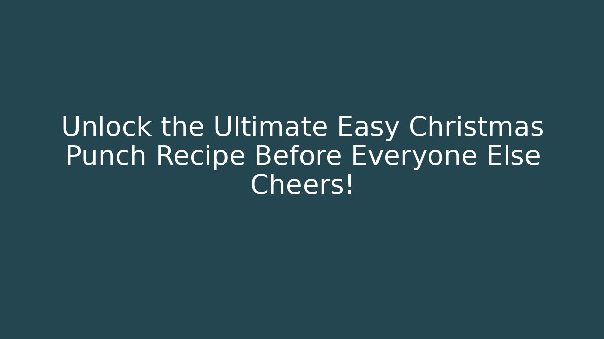 Unlock the Ultimate Easy Christmas Punch Recipe Before Everyone Else Cheers!