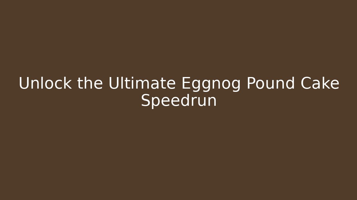 Unlock the Ultimate Eggnog Pound Cake Speedrun