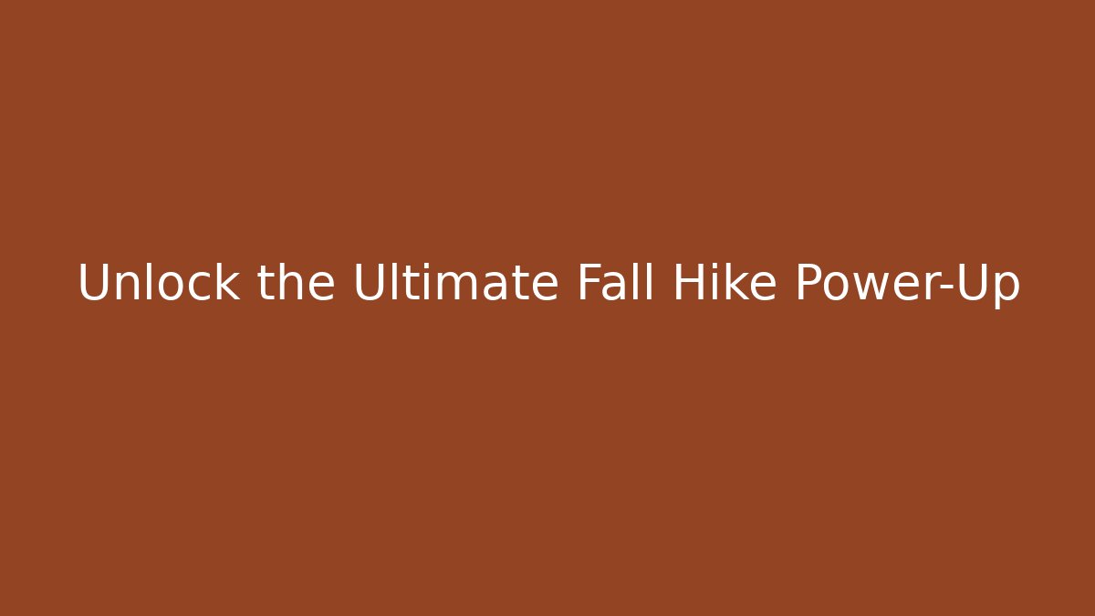 Unlock the Ultimate Fall Hike Power-Up