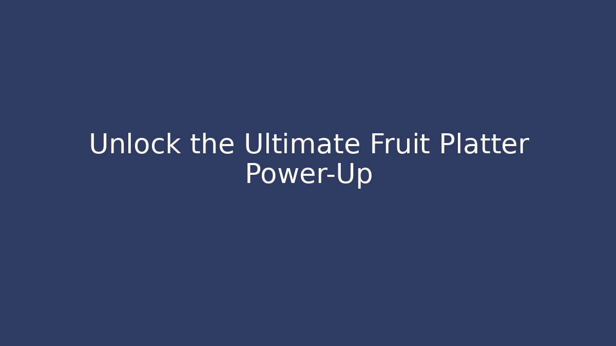 Unlock the Ultimate Fruit Platter Power-Up