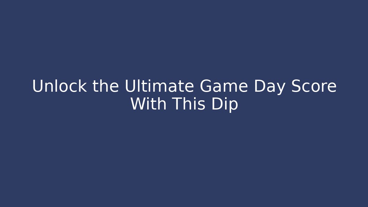 Unlock the Ultimate Game Day Score With This Dip
