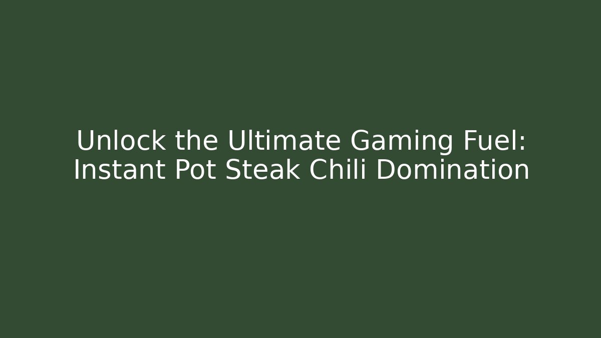 Unlock the Ultimate Gaming Fuel: Instant Pot Steak Chili Domination
