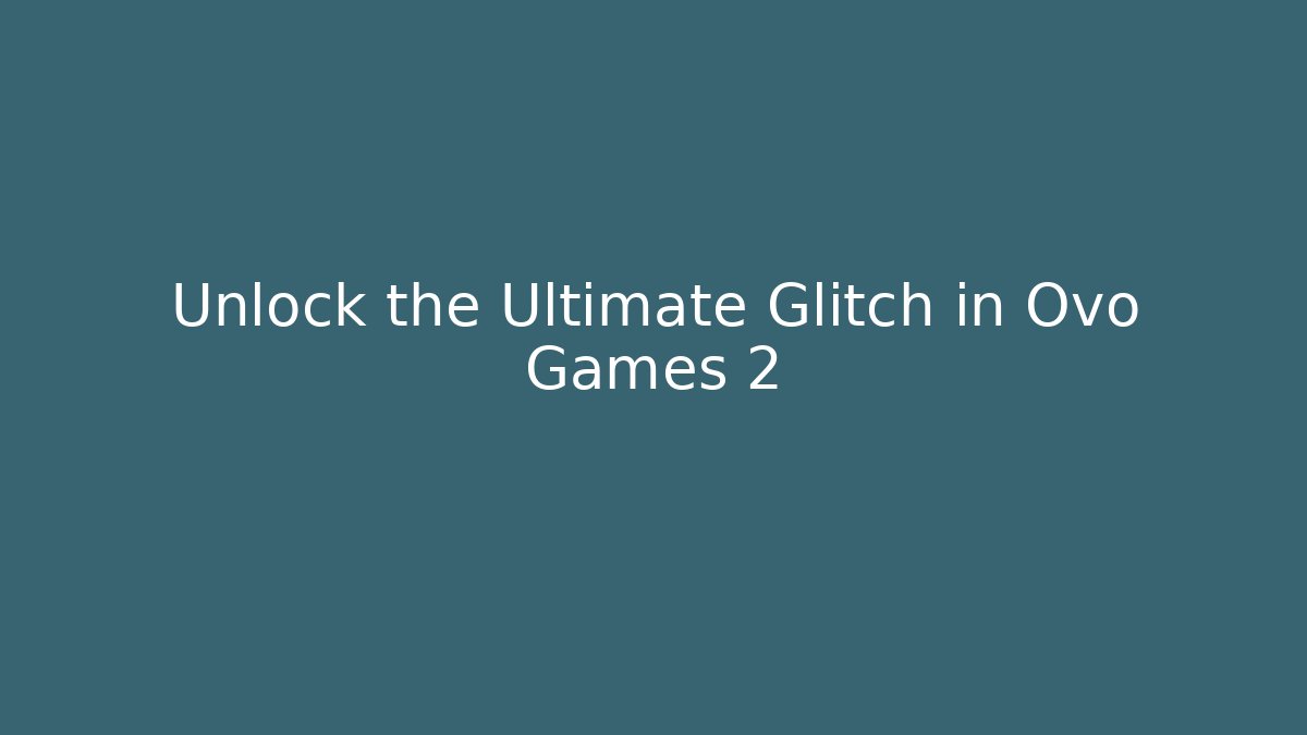 Unlock the Ultimate Glitch in Ovo Games 2
