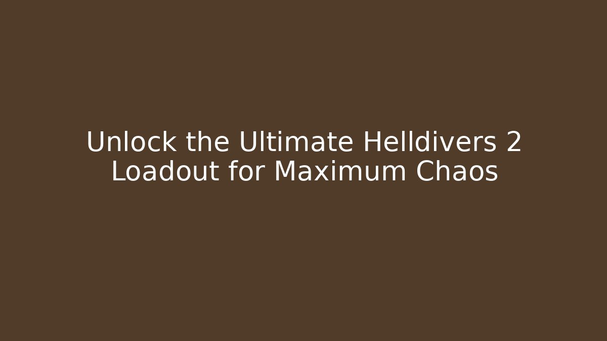 Unlock the Ultimate Helldivers 2 Loadout for Maximum Chaos