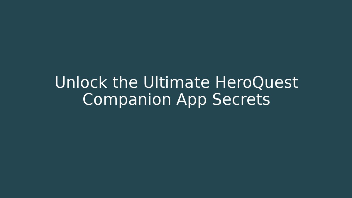 Unlock the Ultimate HeroQuest Companion App Secrets