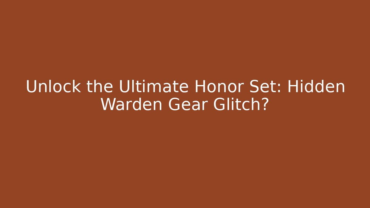 Unlock the Ultimate Honor Set: Hidden Warden Gear Glitch?