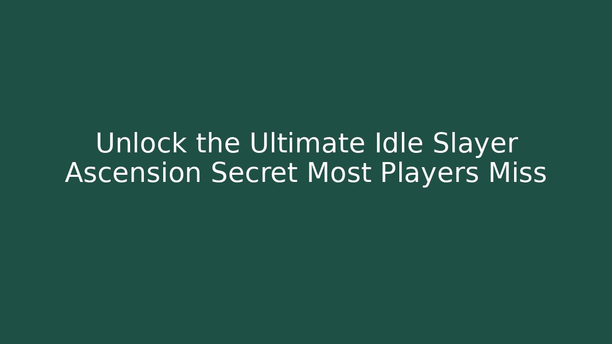 Unlock the Ultimate Idle Slayer Ascension Secret Most Players Miss