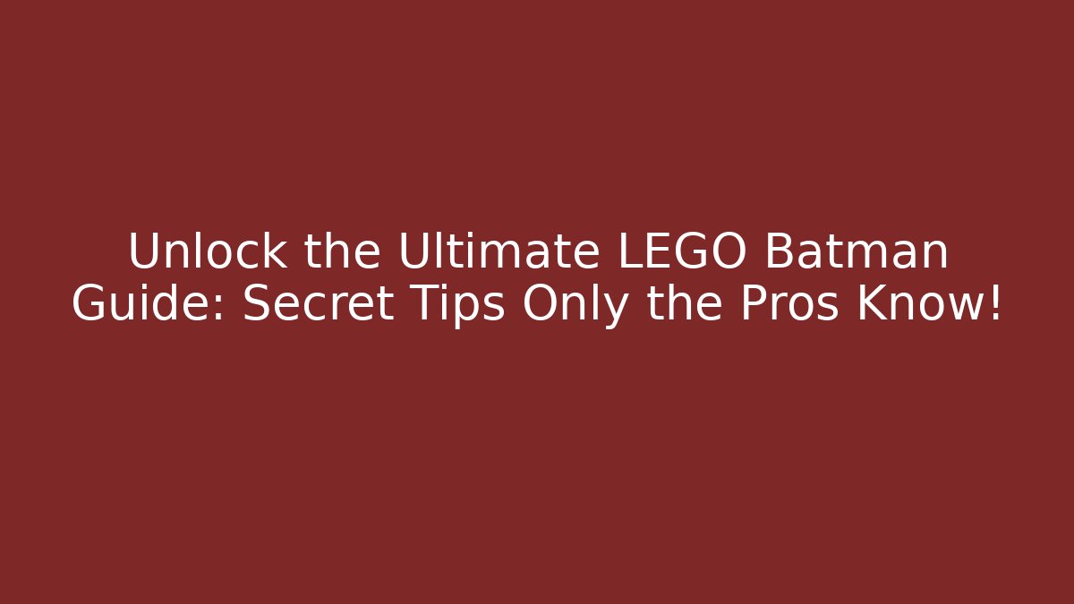 Unlock the Ultimate LEGO Batman Guide: Secret Tips Only the Pros Know!