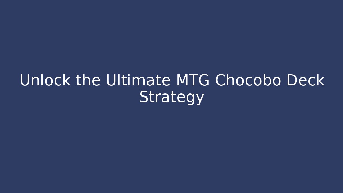 Unlock the Ultimate MTG Chocobo Deck Strategy