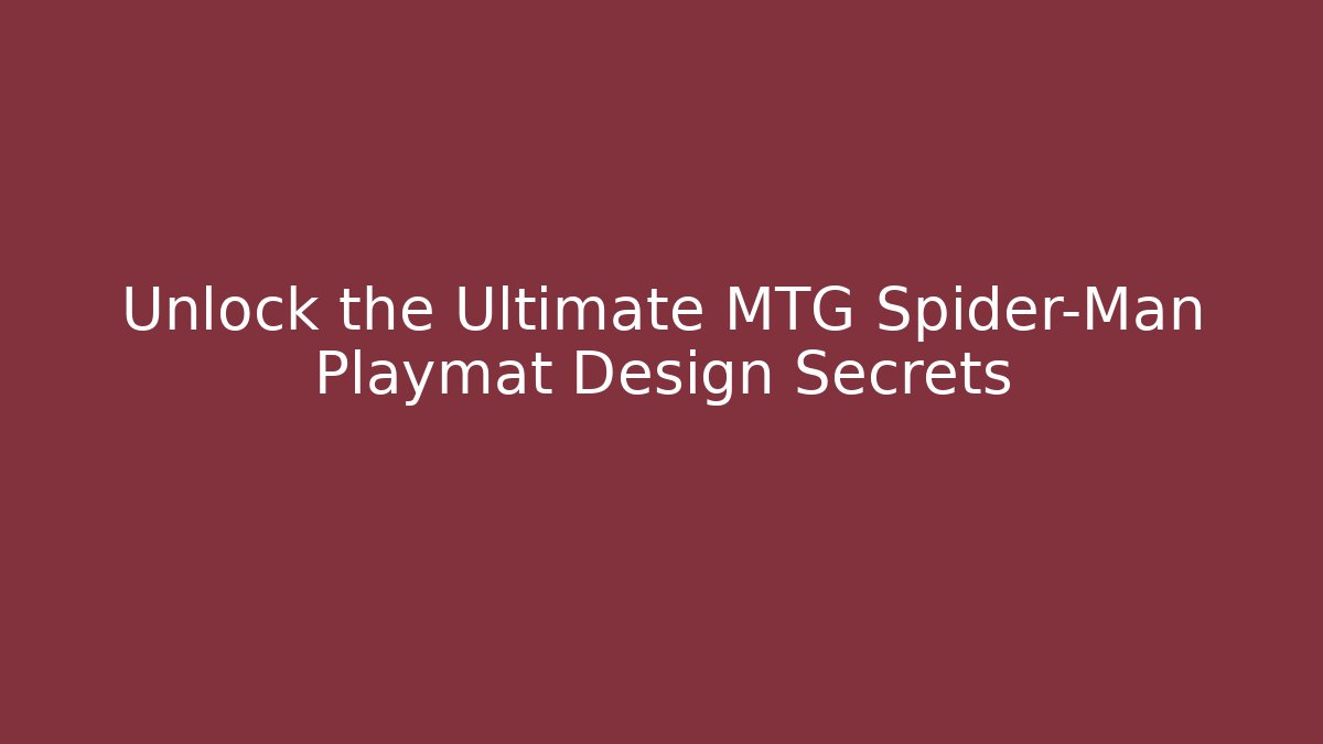 Unlock the Ultimate MTG Spider-Man Playmat Design Secrets