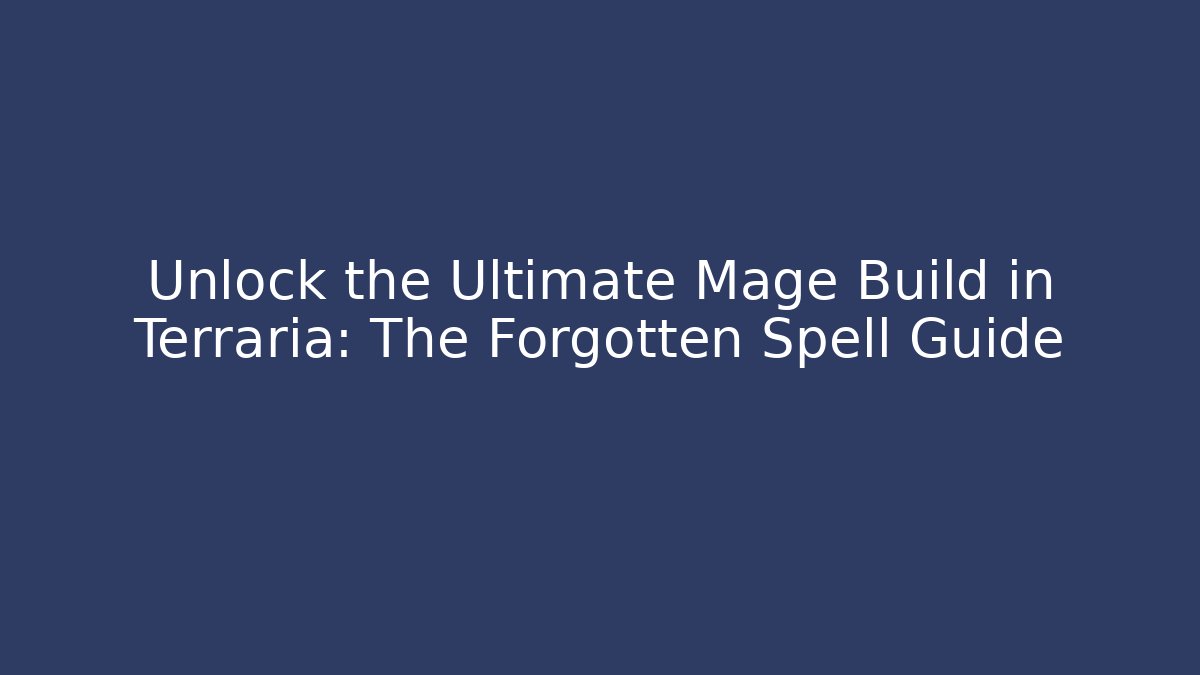 Unlock the Ultimate Mage Build in Terraria: The Forgotten Spell Guide