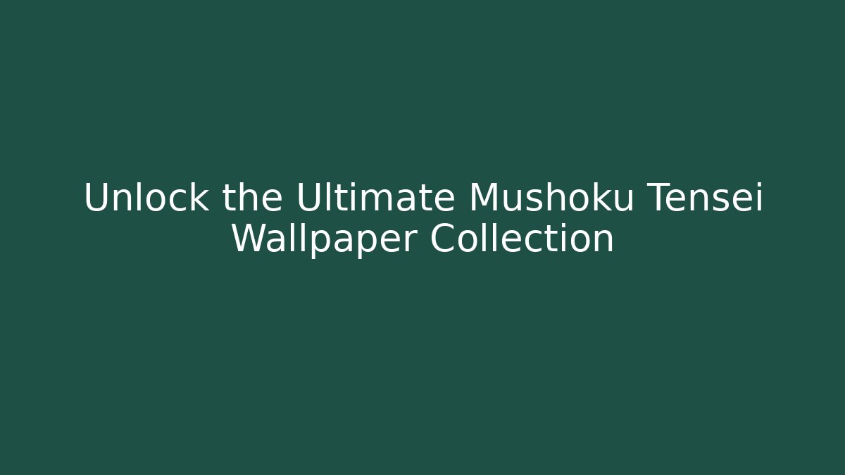 Unlock the Ultimate Mushoku Tensei Wallpaper Collection