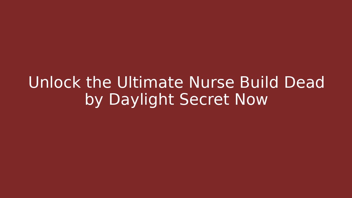 Unlock the Ultimate Nurse Build Dead by Daylight Secret Now