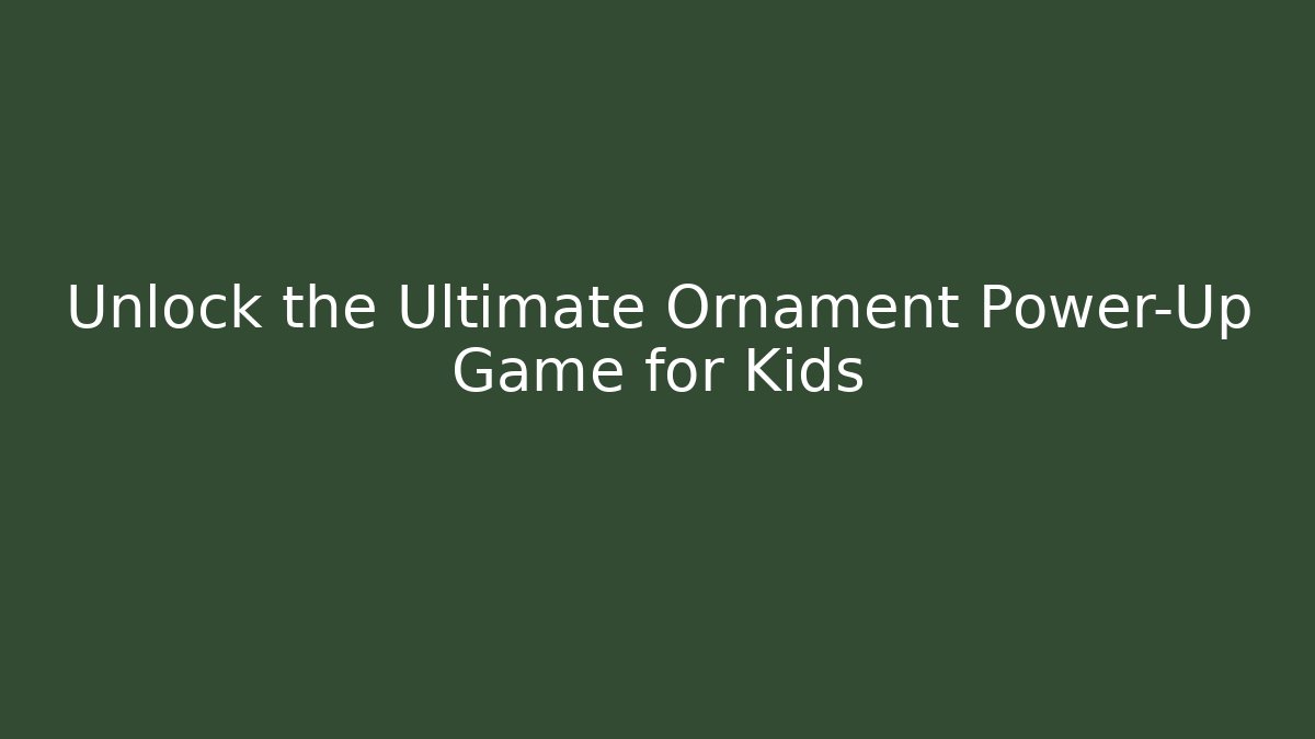 Unlock the Ultimate Ornament Power-Up Game for Kids