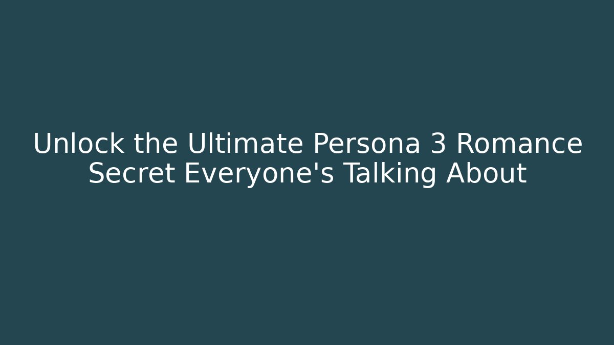 Unlock the Ultimate Persona 3 Romance Secret Everyone’s Talking About