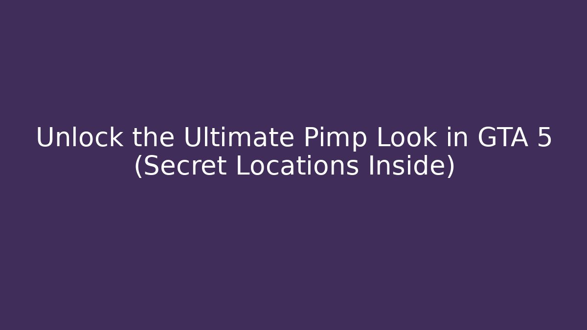 Unlock the Ultimate Pimp Look in GTA 5 (Secret Locations Inside)