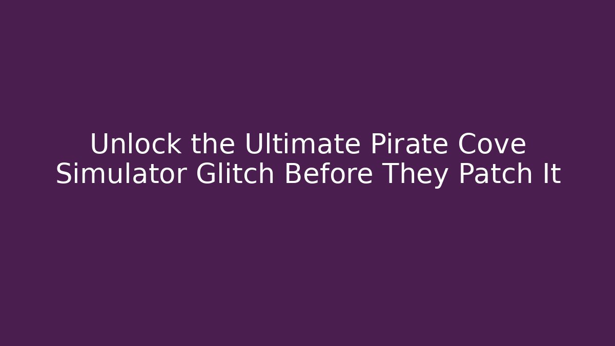 Unlock the Ultimate Pirate Cove Simulator Glitch Before They Patch It - Celivion