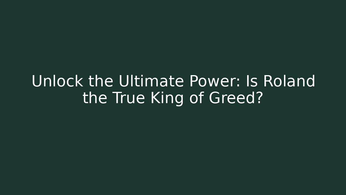 Unlock the Ultimate Power: Is Roland the True King of Greed?