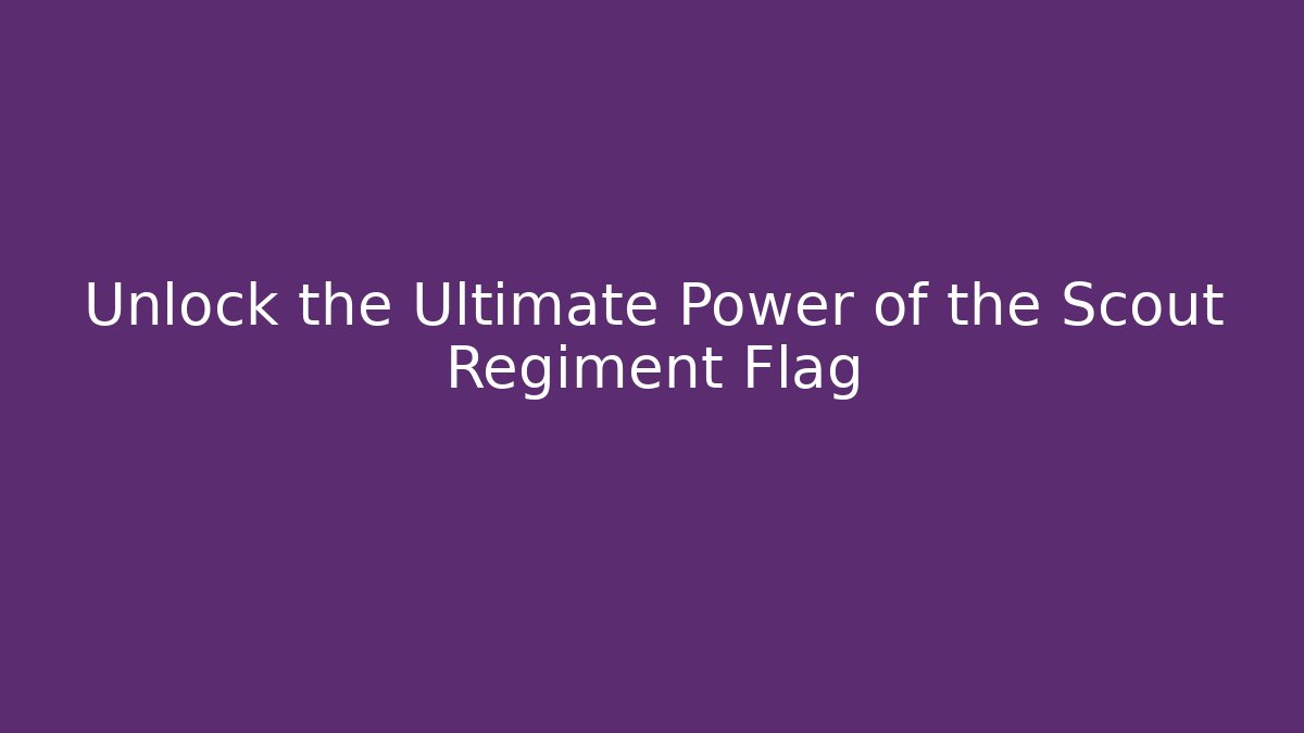 Unlock the Ultimate Power of the Scout Regiment Flag
