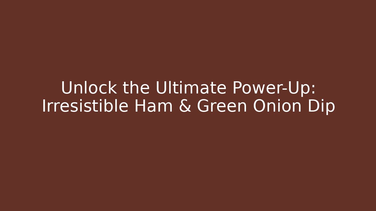 Unlock the Ultimate Power-Up: Irresistible Ham & Green Onion Dip